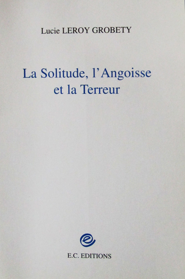 La Solitude, l'Angoisse et la Terreur, ouvrage de Science Humaine quantique par Lucie Grobéty La Solitude, l'Angoisse et la Terreur, ouvrage de Science Humaine quantique par Lucie Grobéty